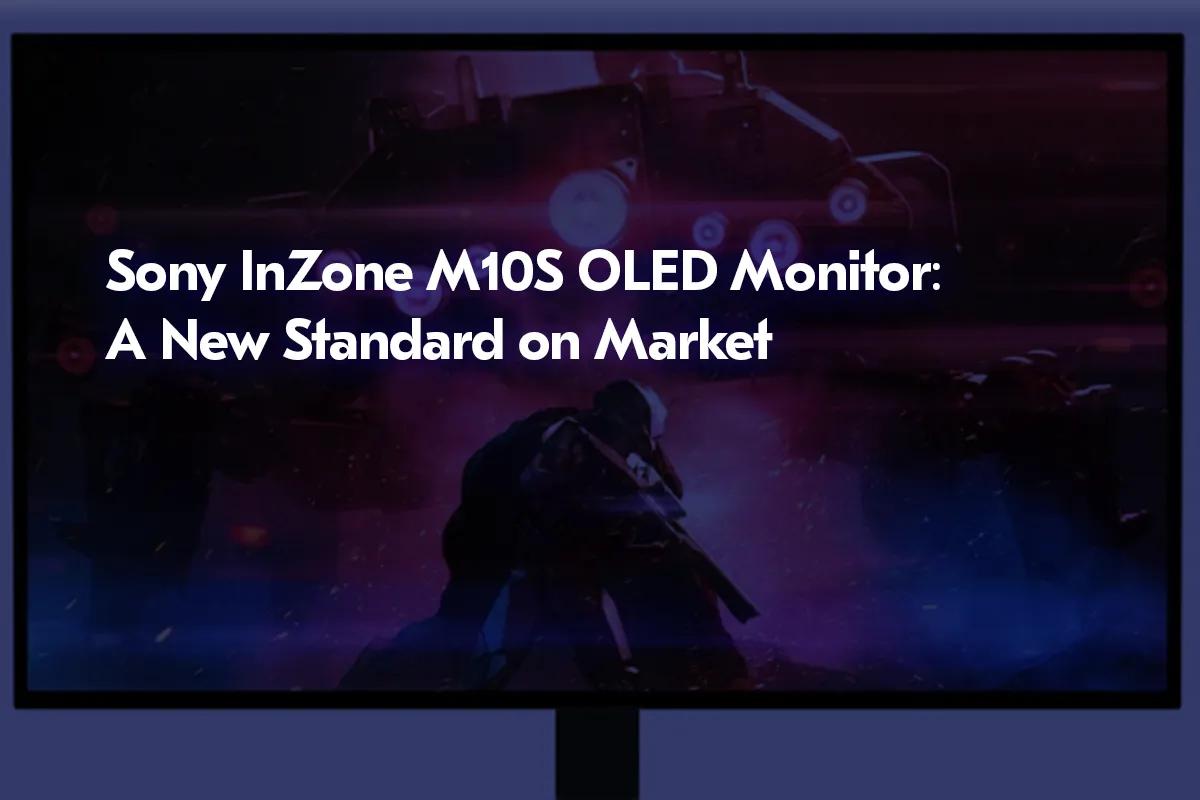 Sony InZone M10S OLED Monitör: Piyasada Yeni Bir Standart