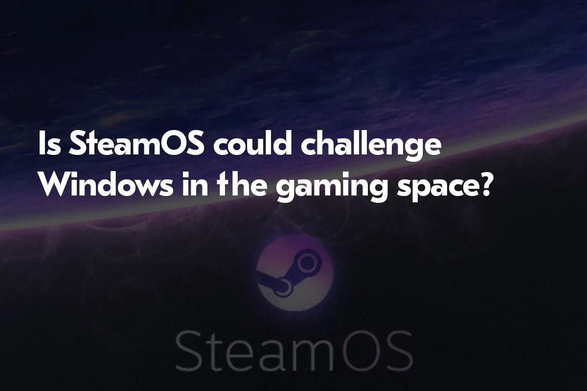 Windows Neden SteamOS Tarafından Yenilecek?